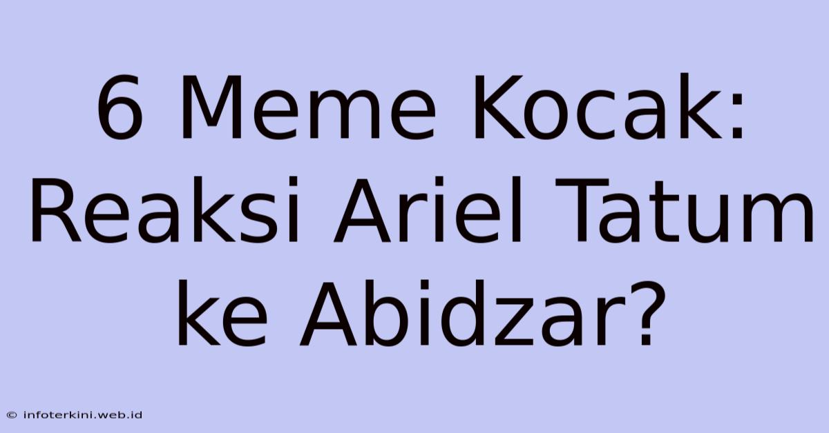 6 Meme Kocak: Reaksi Ariel Tatum Ke Abidzar?