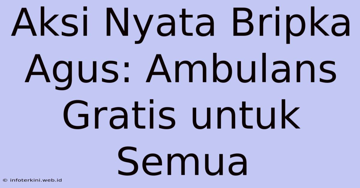 Aksi Nyata Bripka Agus: Ambulans Gratis Untuk Semua