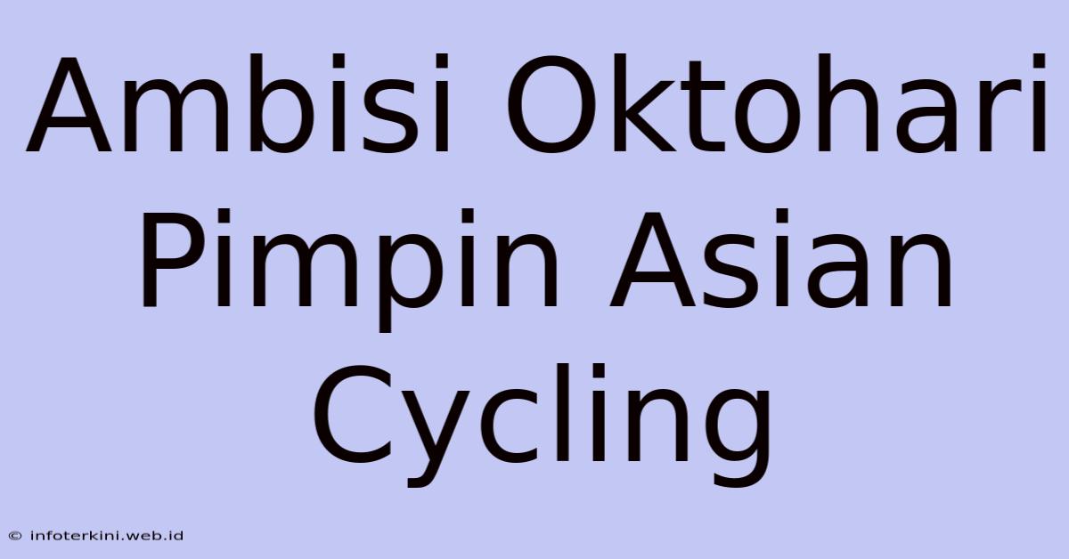 Ambisi Oktohari Pimpin Asian Cycling