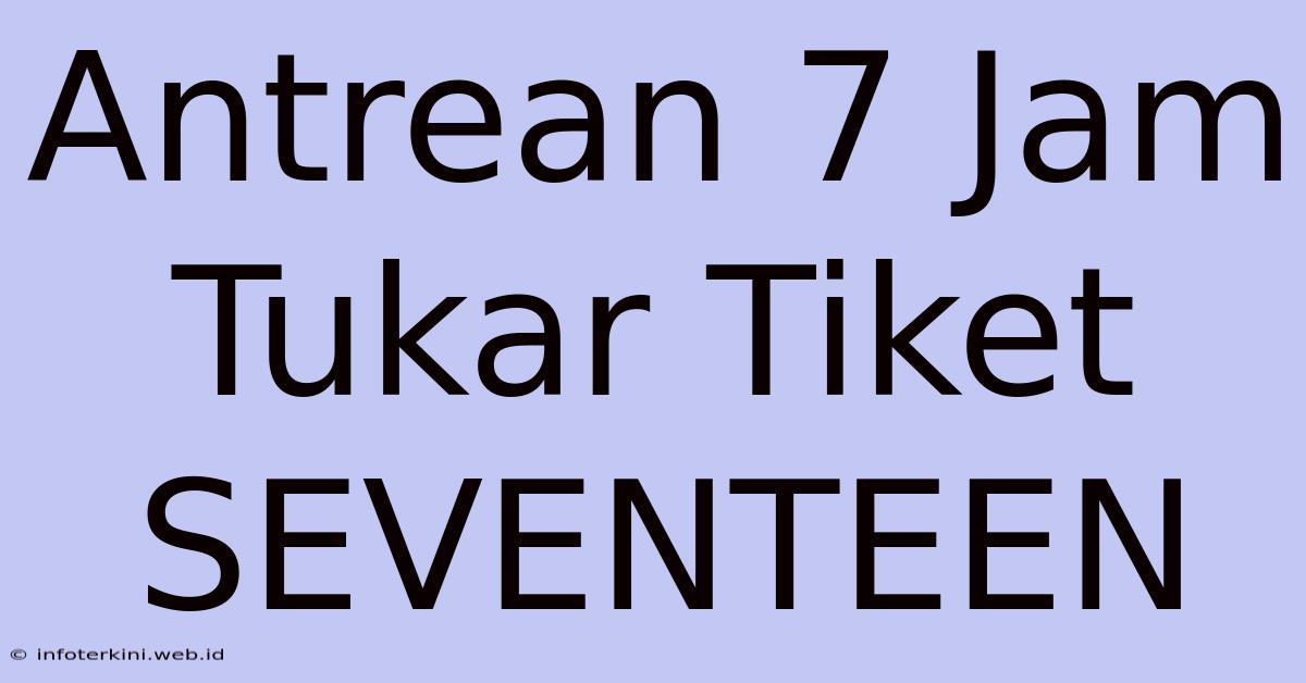 Antrean 7 Jam Tukar Tiket SEVENTEEN