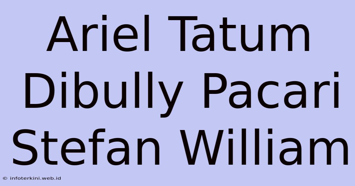 Ariel Tatum Dibully Pacari Stefan William