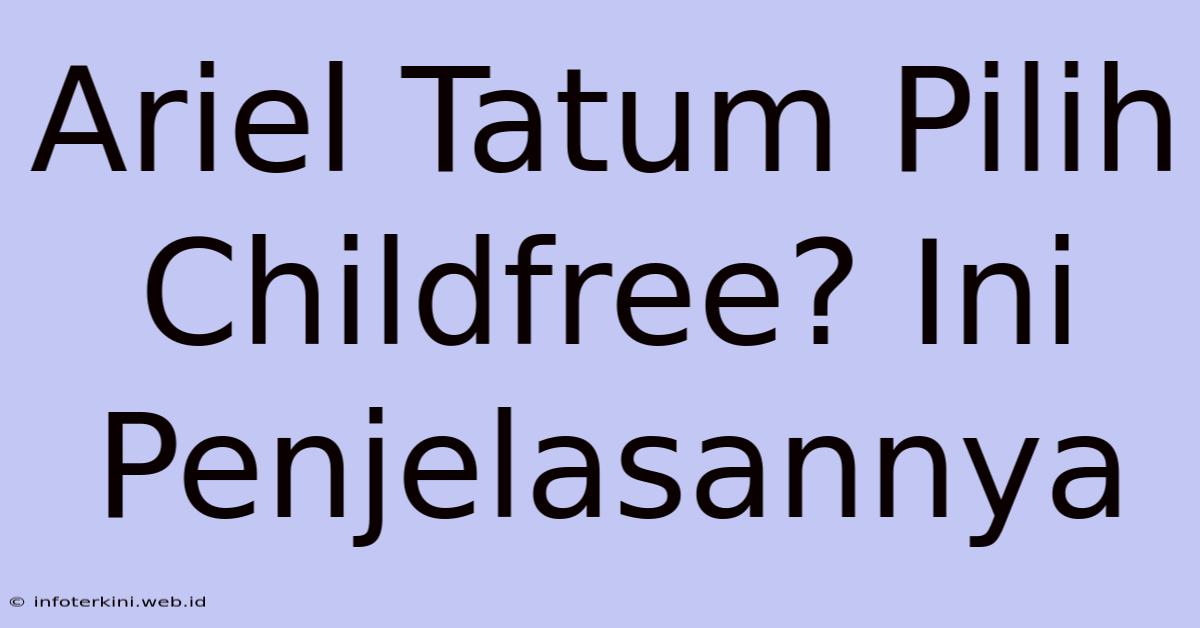 Ariel Tatum Pilih Childfree? Ini Penjelasannya