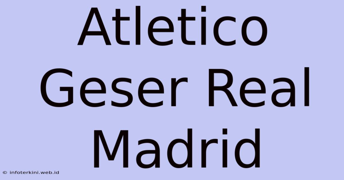 Atletico Geser Real Madrid