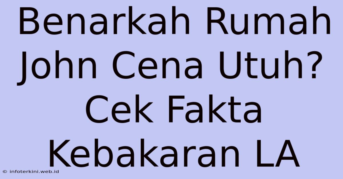 Benarkah Rumah John Cena Utuh? Cek Fakta Kebakaran LA