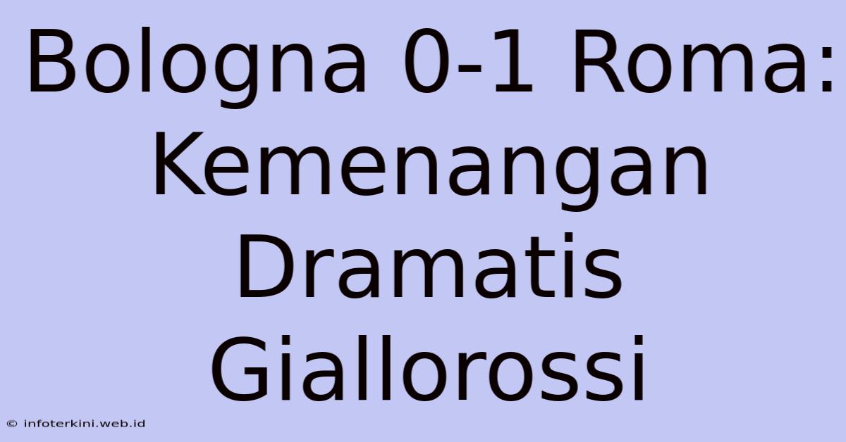 Bologna 0-1 Roma: Kemenangan Dramatis Giallorossi