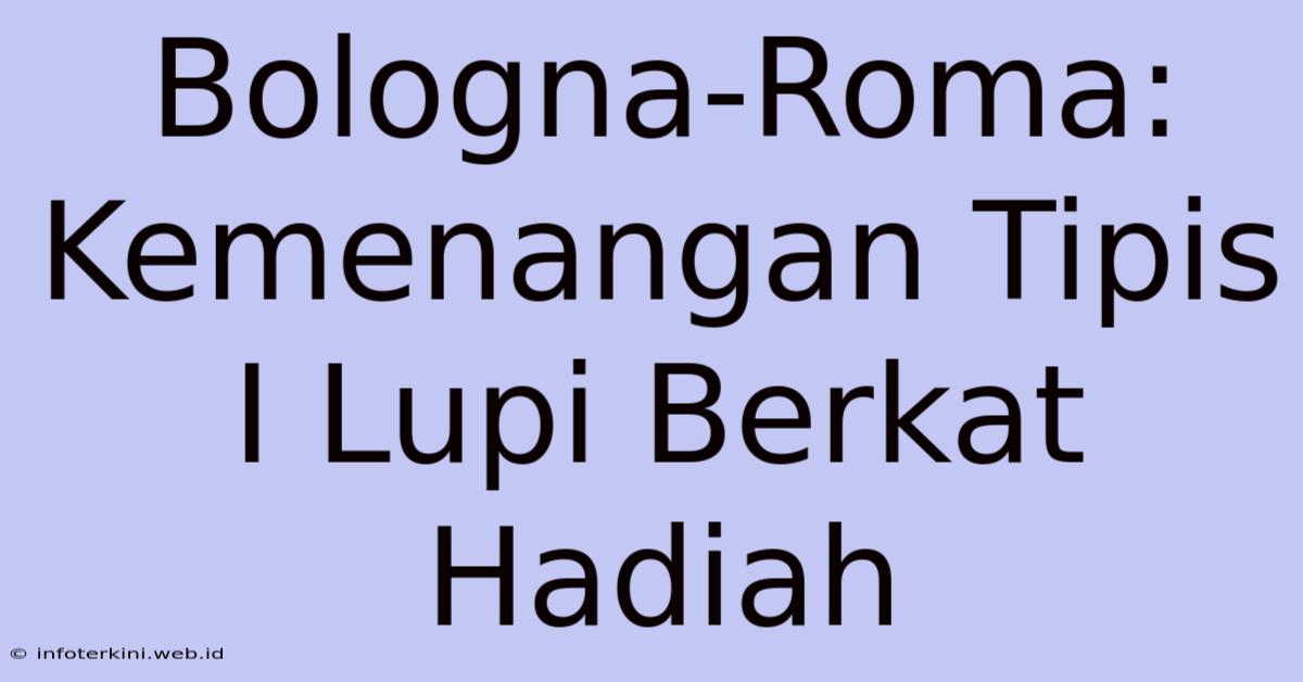 Bologna-Roma: Kemenangan Tipis I Lupi Berkat Hadiah