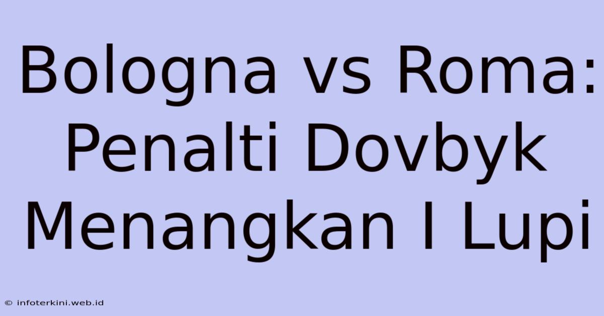 Bologna Vs Roma: Penalti Dovbyk Menangkan I Lupi