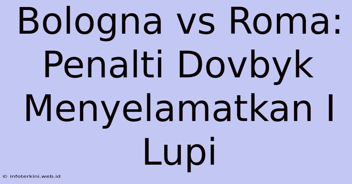 Bologna Vs Roma: Penalti Dovbyk Menyelamatkan I Lupi