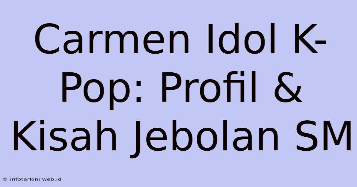 Carmen Idol K-Pop: Profil & Kisah Jebolan SM