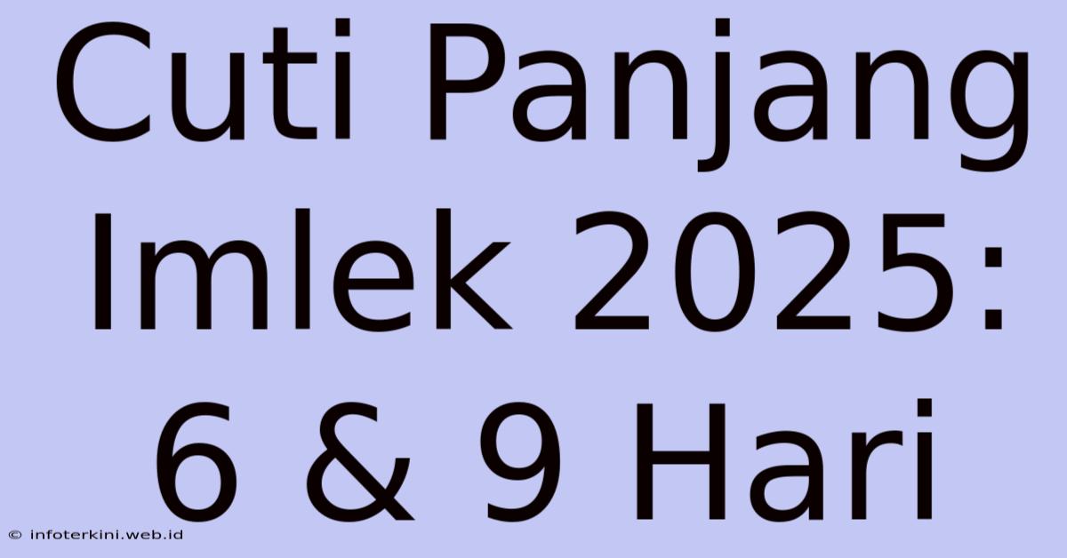 Cuti Panjang Imlek 2025: 6 & 9 Hari