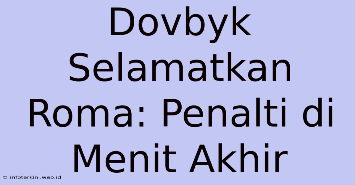 Dovbyk Selamatkan Roma: Penalti Di Menit Akhir