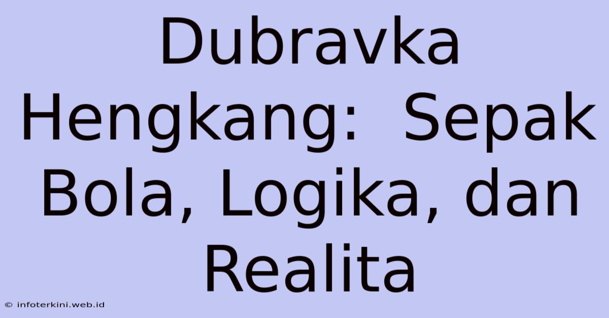 Dubravka Hengkang:  Sepak Bola, Logika, Dan Realita