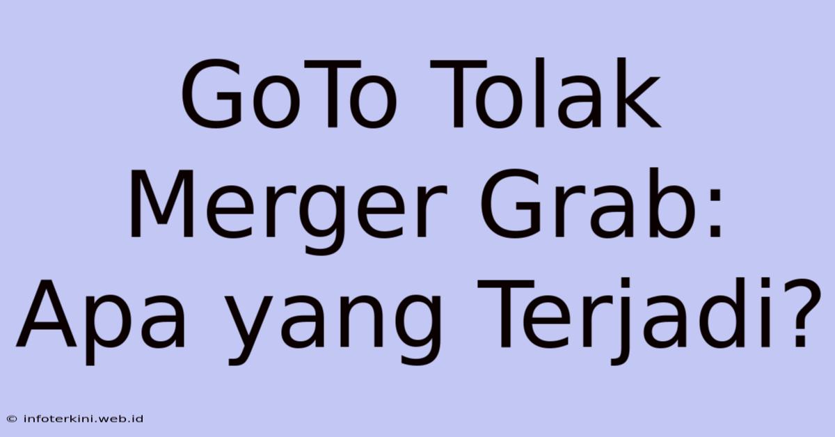 GoTo Tolak Merger Grab: Apa Yang Terjadi?