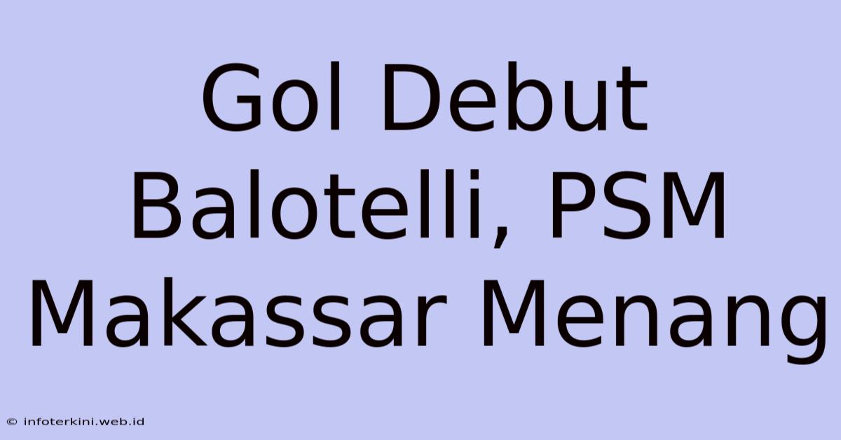 Gol Debut Balotelli, PSM Makassar Menang