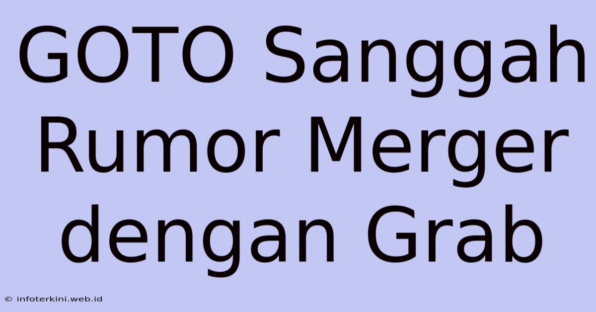 GOTO Sanggah Rumor Merger Dengan Grab