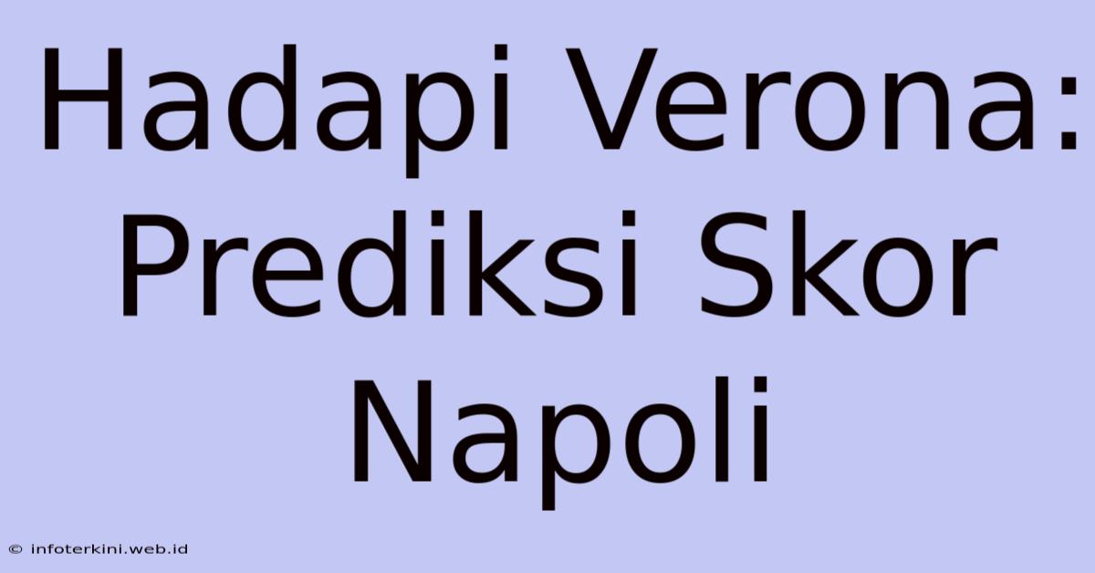 Hadapi Verona: Prediksi Skor Napoli