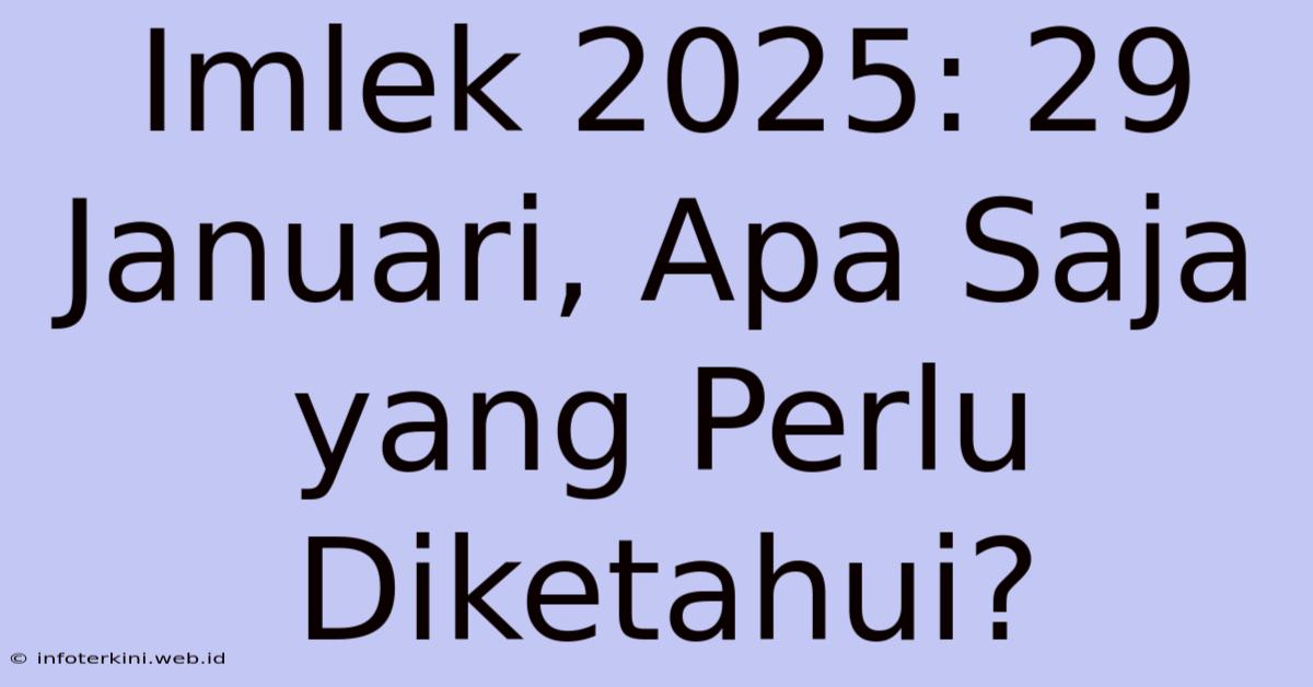 Imlek 2025: 29 Januari, Apa Saja Yang Perlu Diketahui?