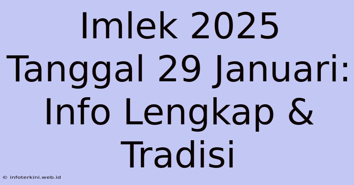 Imlek 2025 Tanggal 29 Januari:  Info Lengkap & Tradisi