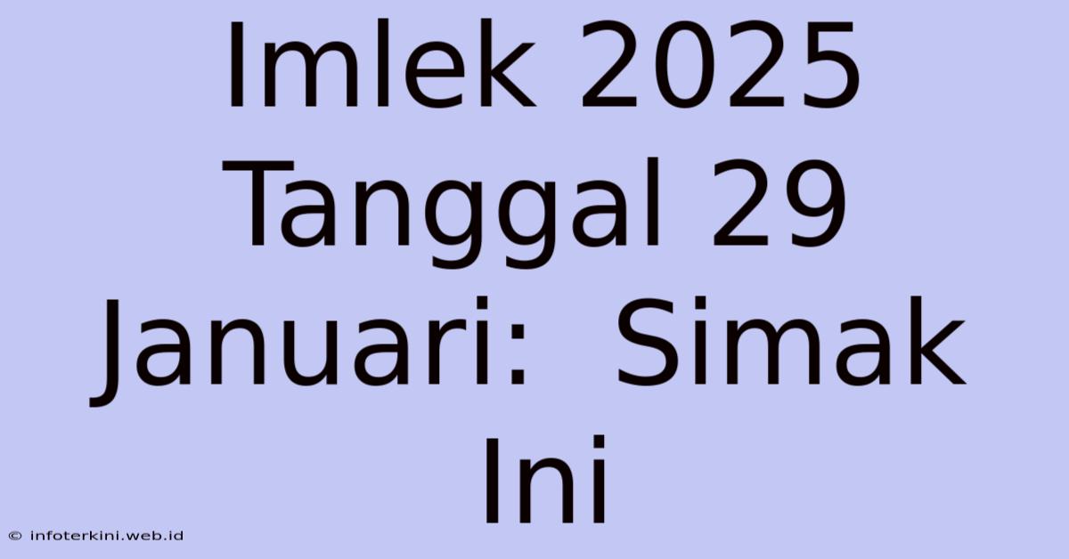 Imlek 2025 Tanggal 29 Januari:  Simak Ini