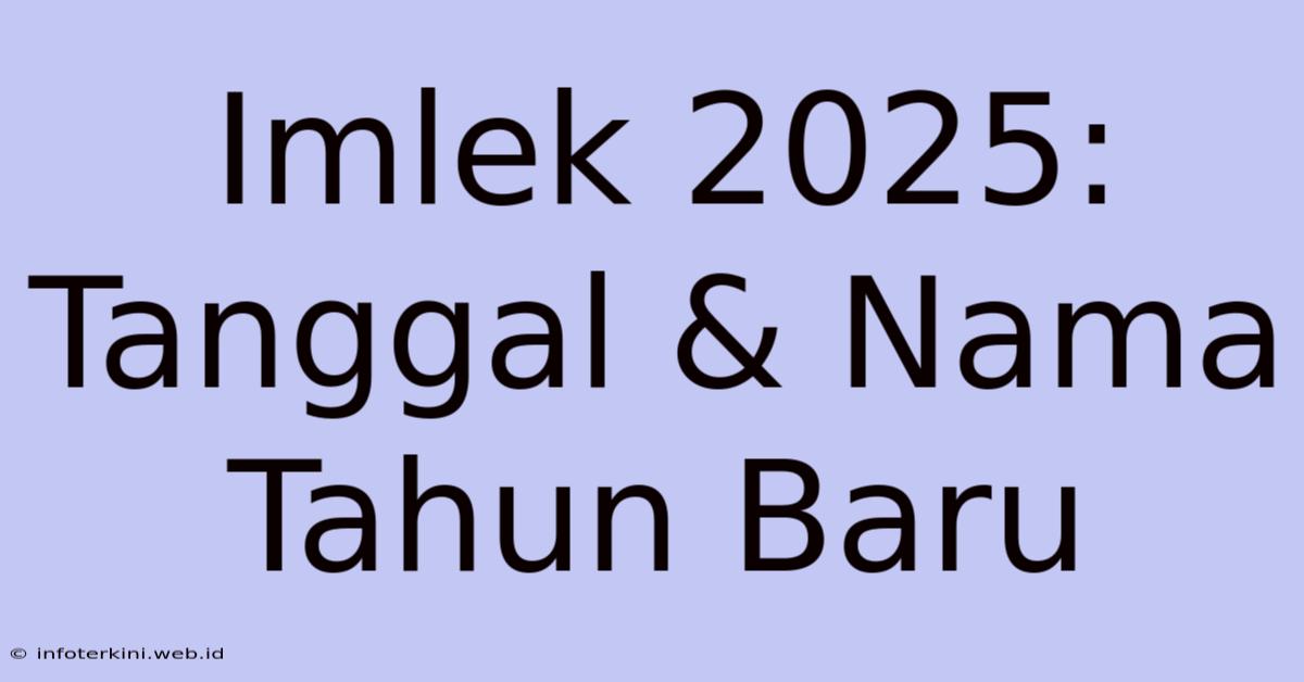 Imlek 2025: Tanggal & Nama Tahun Baru