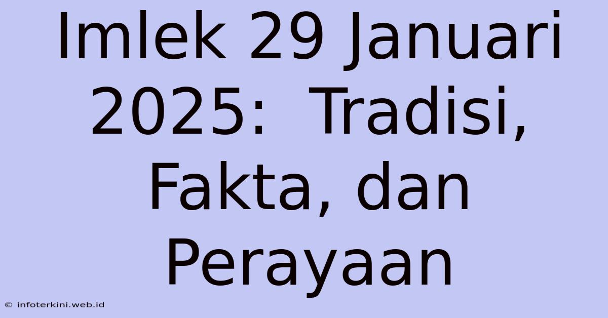 Imlek 29 Januari 2025:  Tradisi, Fakta, Dan Perayaan