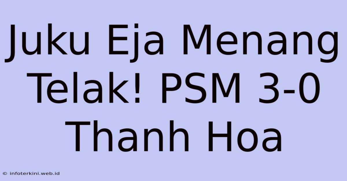 Juku Eja Menang Telak! PSM 3-0 Thanh Hoa