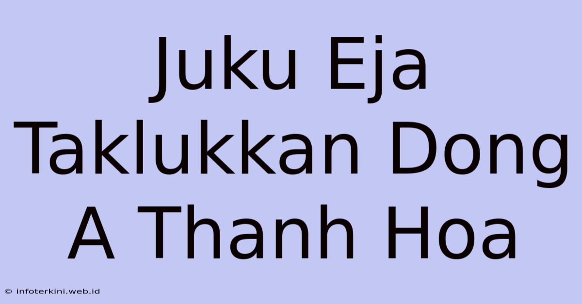 Juku Eja Taklukkan Dong A Thanh Hoa