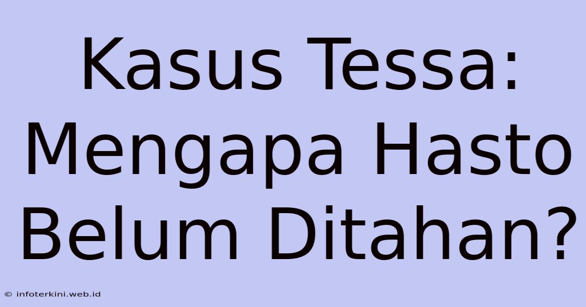 Kasus Tessa: Mengapa Hasto Belum Ditahan?