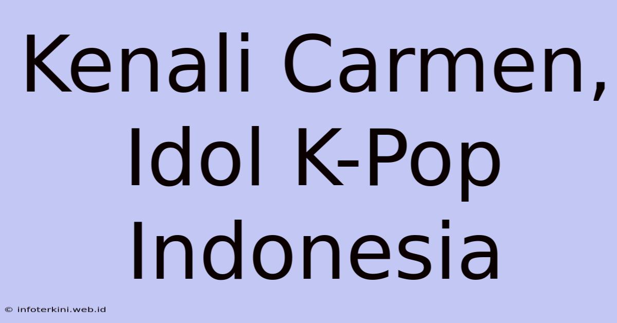 Kenali Carmen, Idol K-Pop Indonesia