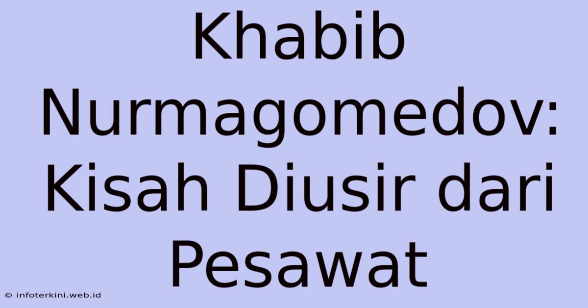 Khabib Nurmagomedov: Kisah Diusir Dari Pesawat