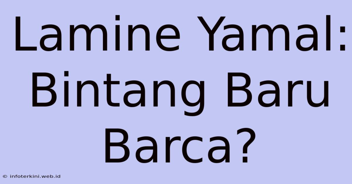 Lamine Yamal:  Bintang Baru Barca?