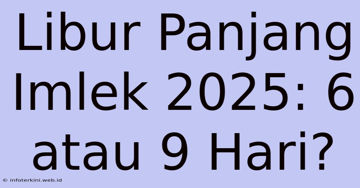 Libur Panjang Imlek 2025: 6 Atau 9 Hari?