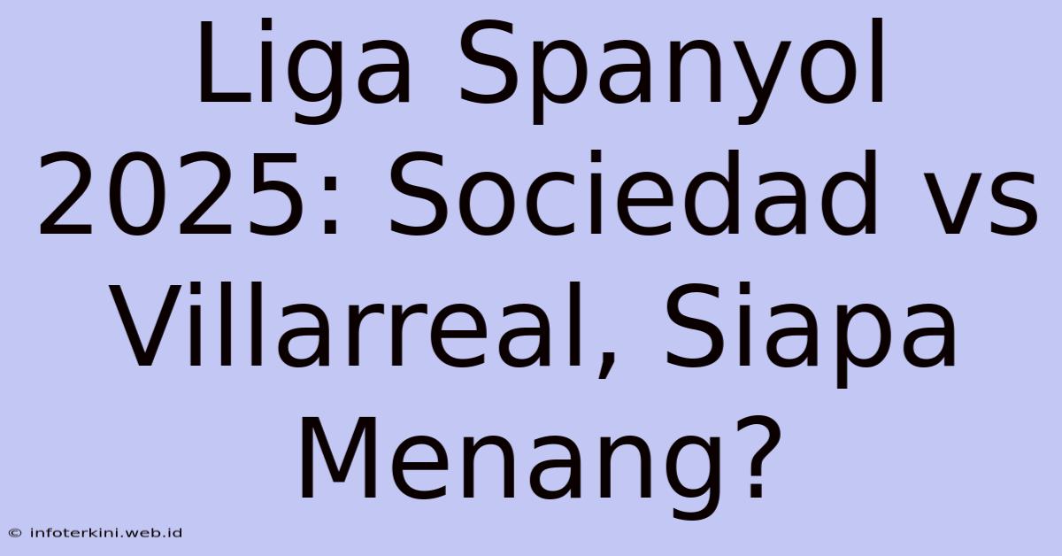 Liga Spanyol 2025: Sociedad Vs Villarreal, Siapa Menang?