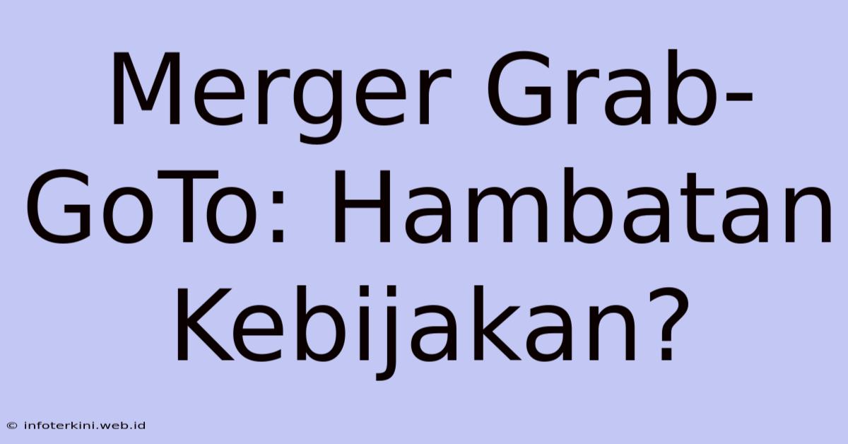 Merger Grab-GoTo: Hambatan Kebijakan?