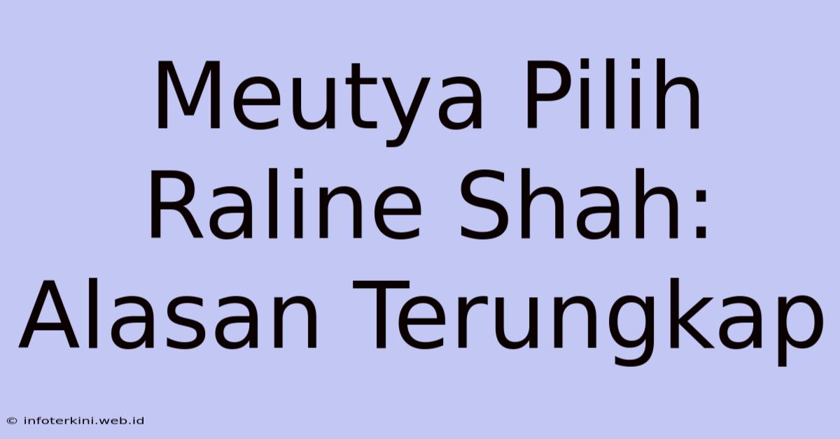 Meutya Pilih Raline Shah: Alasan Terungkap