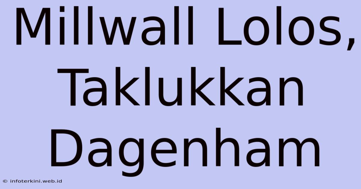 Millwall Lolos, Taklukkan Dagenham