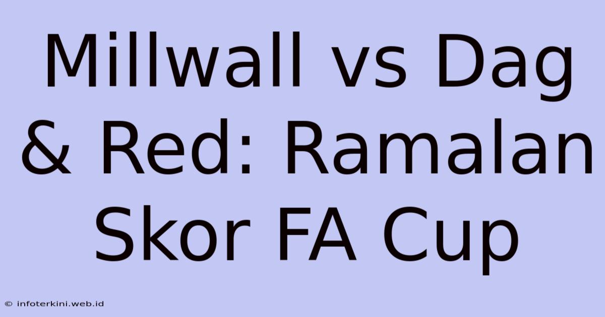 Millwall Vs Dag & Red: Ramalan Skor FA Cup