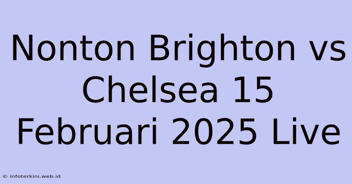 Nonton Brighton Vs Chelsea 15 Februari 2025 Live