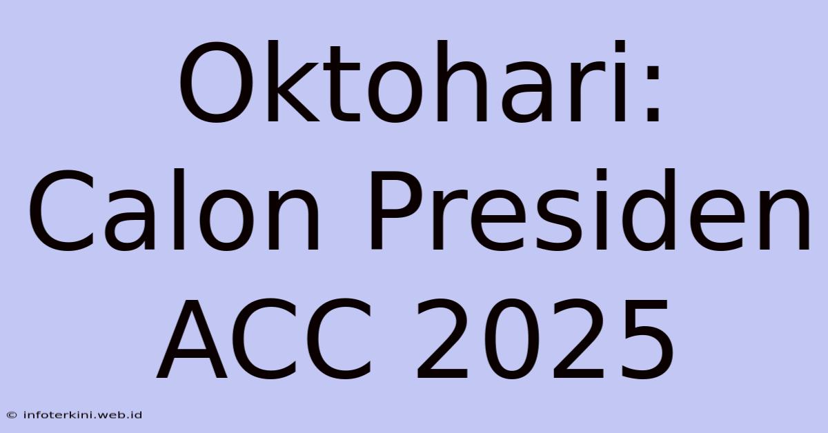 Oktohari: Calon Presiden ACC 2025