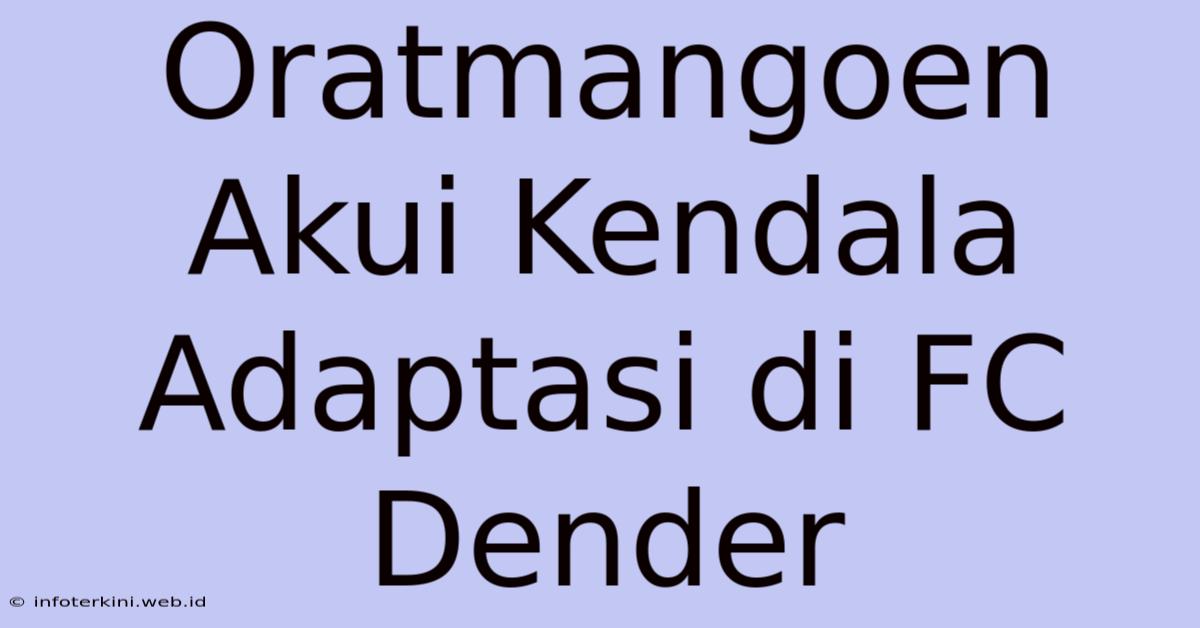 Oratmangoen Akui Kendala Adaptasi Di FC Dender