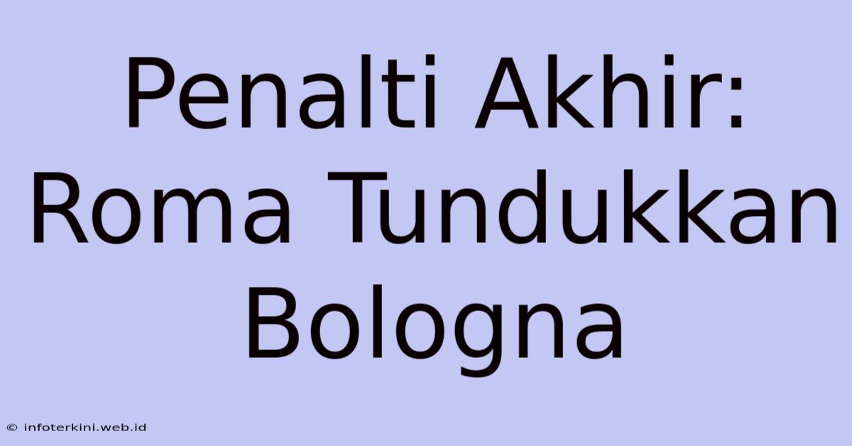 Penalti Akhir: Roma Tundukkan Bologna