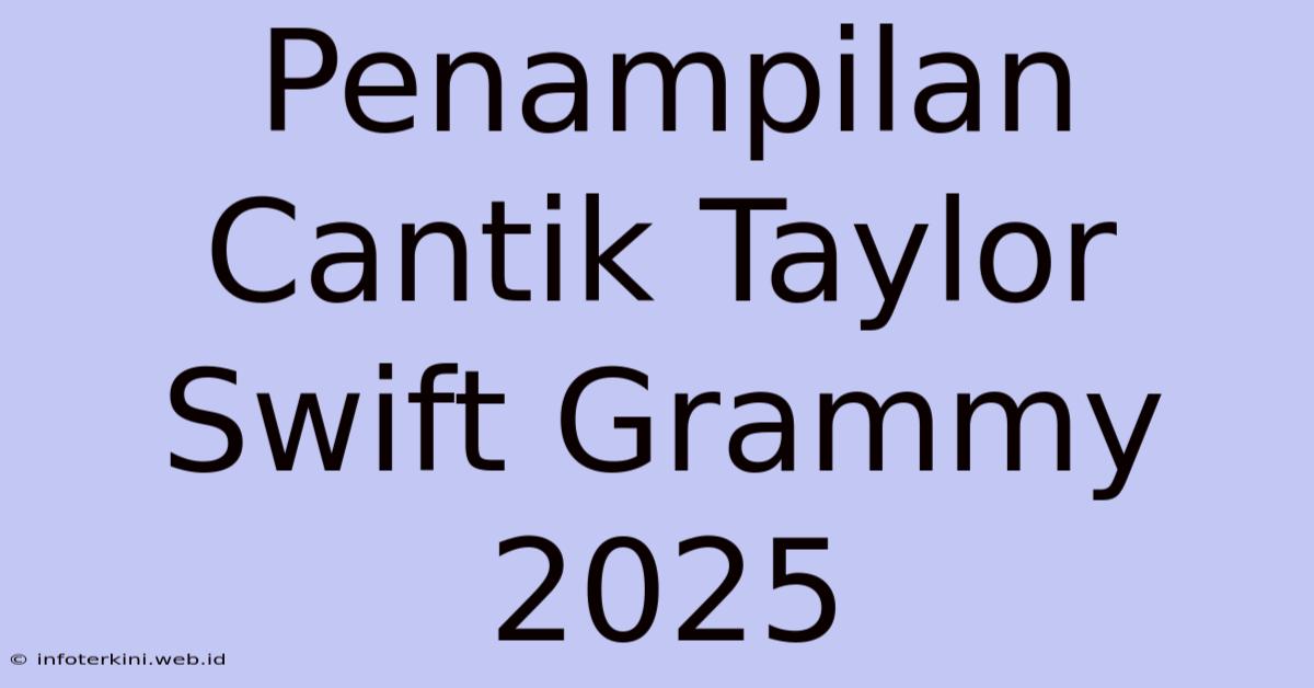 Penampilan Cantik Taylor Swift Grammy 2025