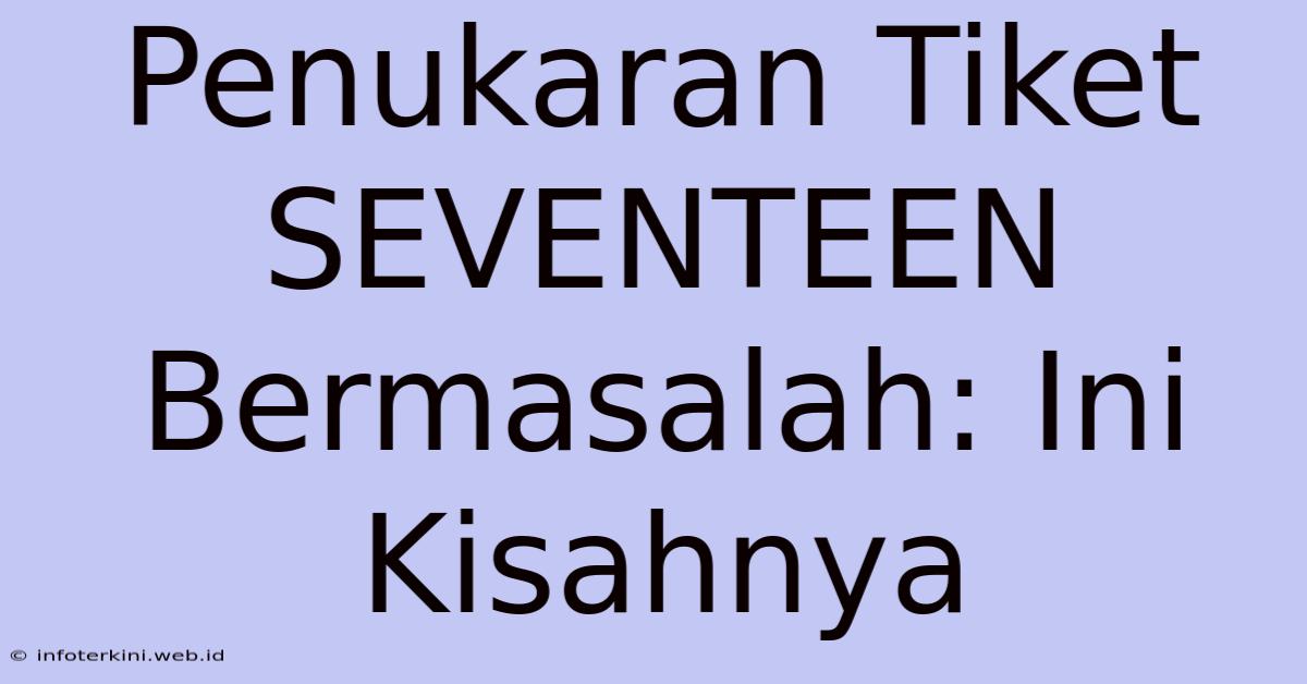 Penukaran Tiket SEVENTEEN Bermasalah: Ini Kisahnya