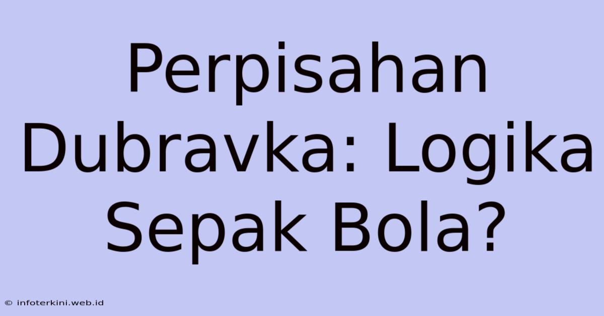 Perpisahan Dubravka: Logika Sepak Bola?