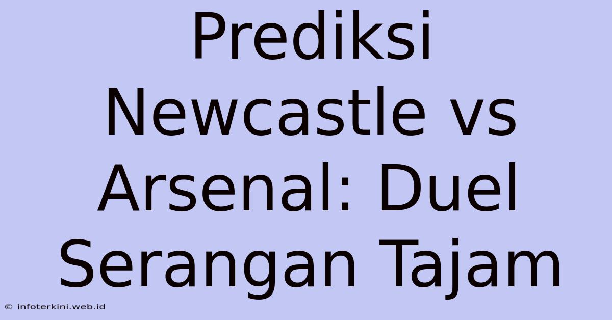 Prediksi Newcastle Vs Arsenal: Duel Serangan Tajam