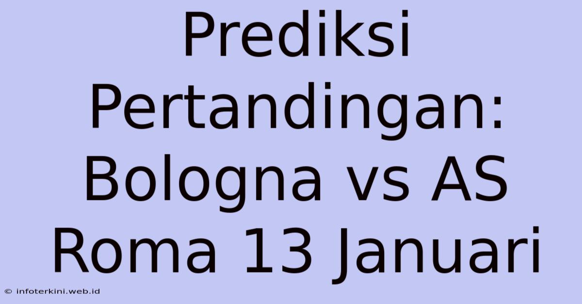 Prediksi Pertandingan: Bologna Vs AS Roma 13 Januari