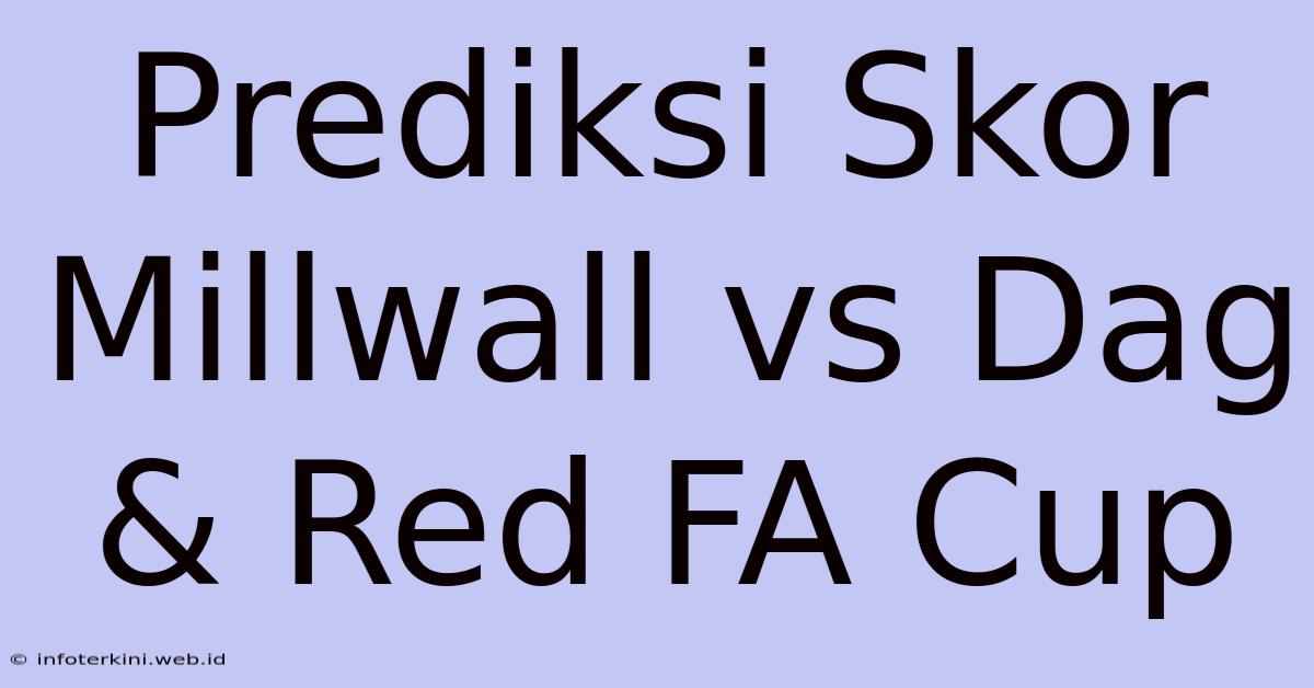 Prediksi Skor Millwall Vs Dag & Red FA Cup