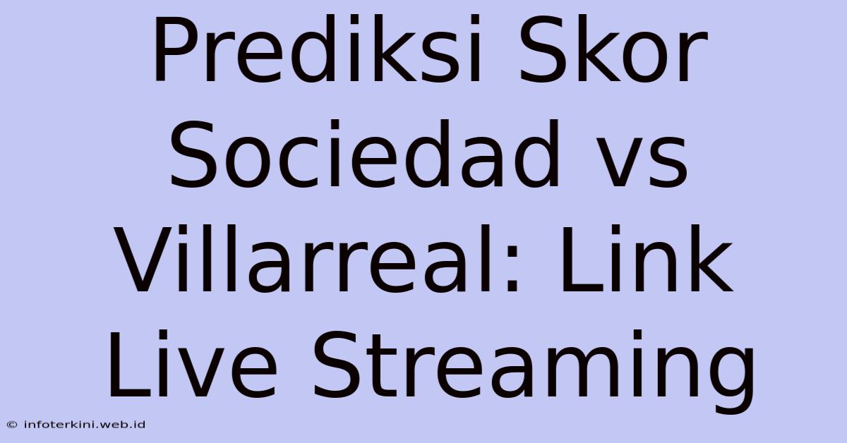 Prediksi Skor Sociedad Vs Villarreal: Link Live Streaming