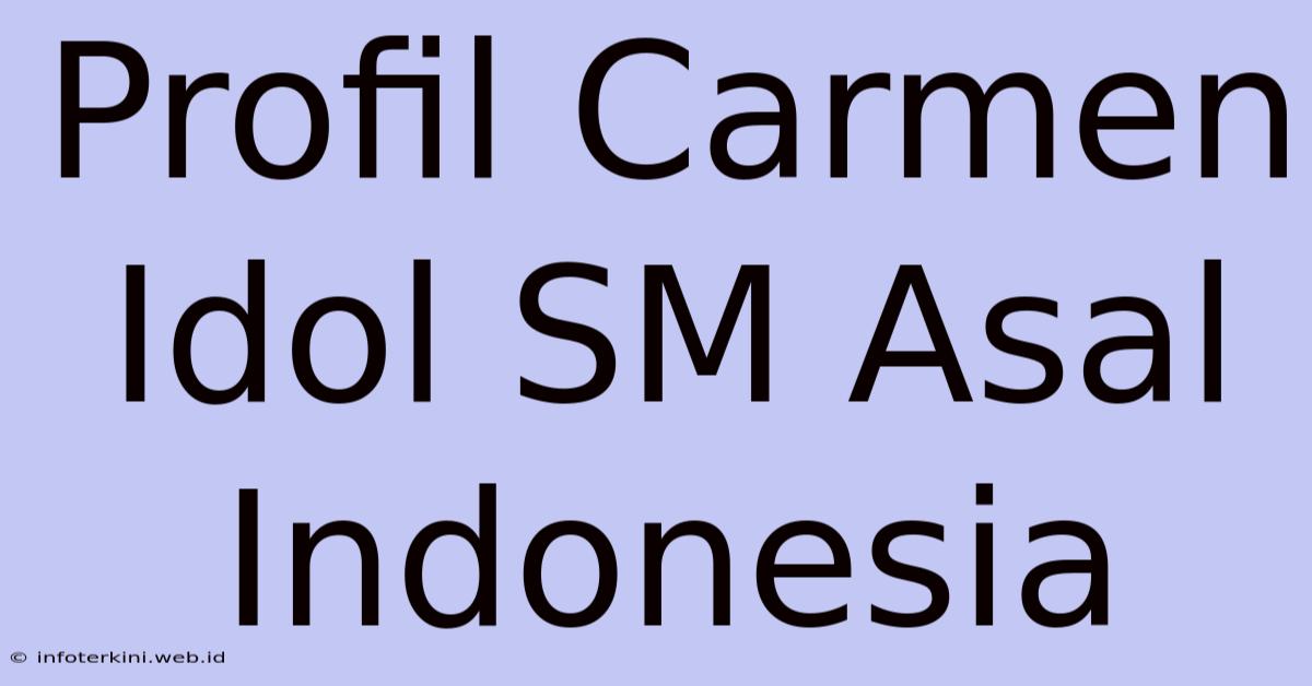 Profil Carmen Idol SM Asal Indonesia