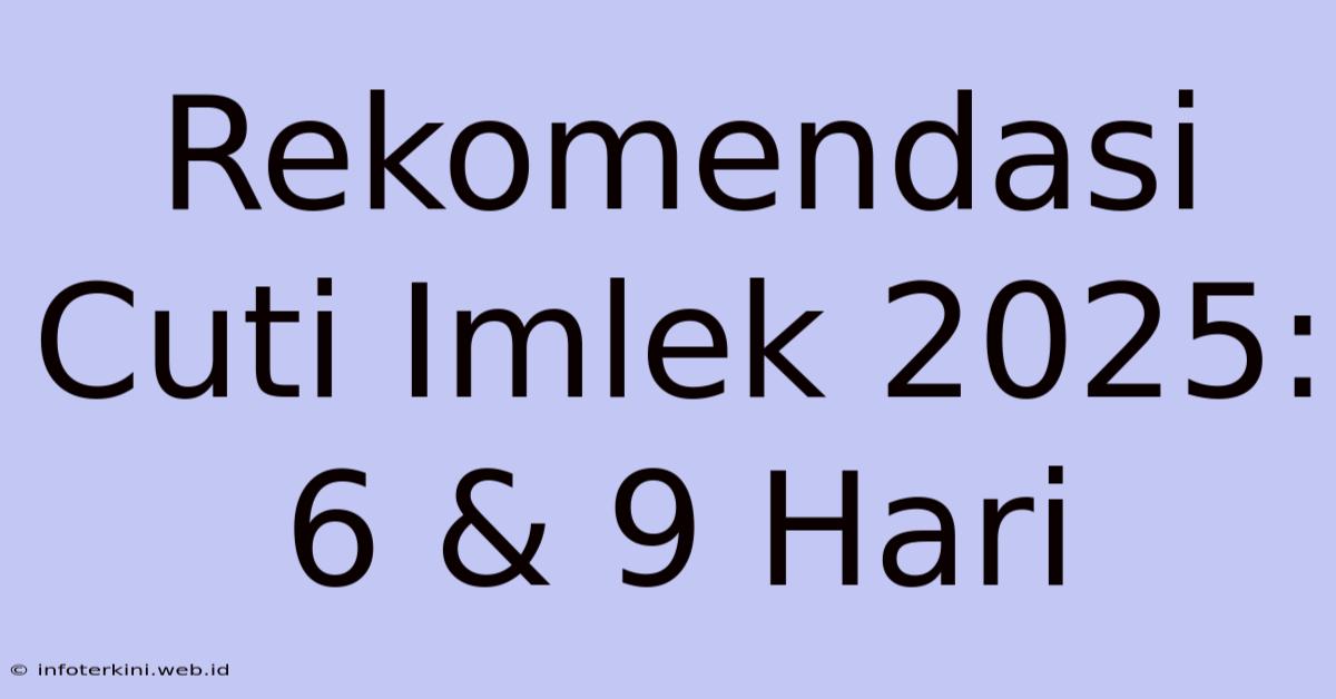 Rekomendasi Cuti Imlek 2025: 6 & 9 Hari